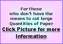 Text Box: For those who dont have the means to cut large Quantities of PaperClick Picture for more Information