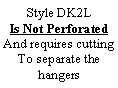 Text Box: Style DK2LIs Not PerforatedAnd requires cuttingTo separate the hangers