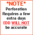 Text Box: *NOTE*PerforationRequires a few extra daysEDD WILL NOT be accurate