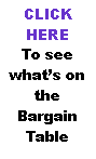 Text Box: CLICK HERETo see whats on the Bargain Table