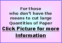 Text Box: For those who don�t have the means to cut large Quantities of PaperClick Picture for more Information