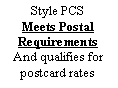 Text Box: Style PCS Meets Postal RequirementsAnd qualifies for postcard rates