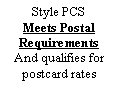 Text Box: Style PCS Meets Postal RequirementsAnd qualifies for postcard rates