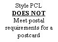 Text Box: Style PCLDOES NOTMeet postal requirements for a postcard