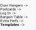 Text Box: Door Hangers ->  Postcards ->
Log In ->
Bargain Table ->  Extra Perfs ->     Templates ->